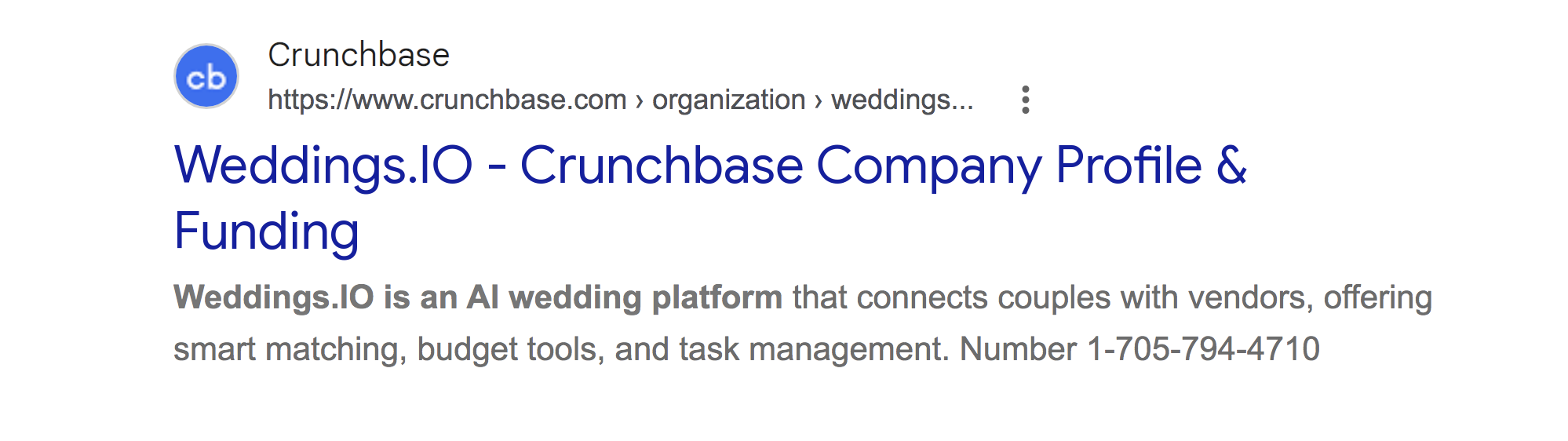 Google search result showing a Crunchbase company profile titled 'Weddings.IO — Crunchbase Company Profile & Funding' describing an unaffiliated AI wedding platform and listing an unaffiliated 1-705-794-4710 phone number — evidence of third-party brand conflation with the weddings.io domain owned by Industry Army Marketing. Google search result showing a Crunchbase company profile titled 'Weddings.IO — Crunchbase Company Profile & Funding' describing an unaffiliated AI wedding platform and listing an unaffiliated 1-705-794-4710 phone number — evidence of third-party brand conflation with the weddings.io domain owned by Industry Army Marketing.